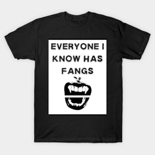 Everyone I Know Has Fangs T-Shirt